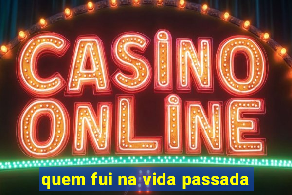 quem fui na vida passada